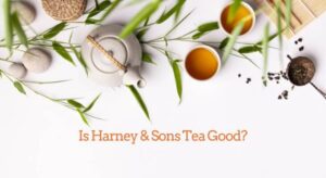 Is Harney And Sons Tea Good