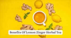 Benefits Of Lemon Zinger Herbal Tea
